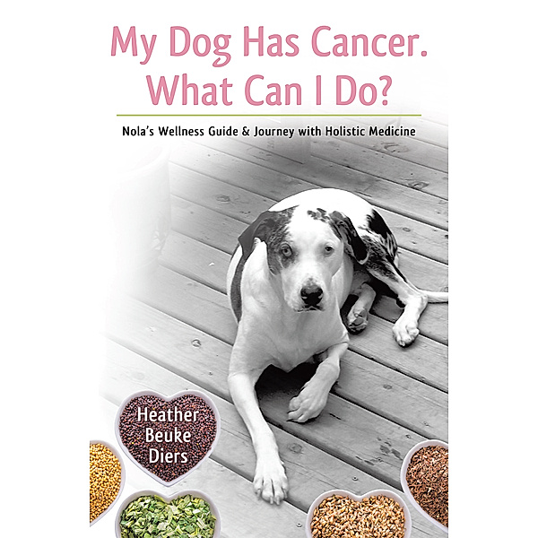 My Dog Has Cancer.  What Can I Do?, Heather Diers