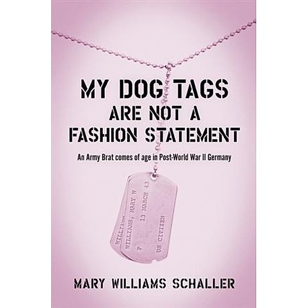 My Dog Tags Are Not A Fashion Statement, Mary Williams Schaller