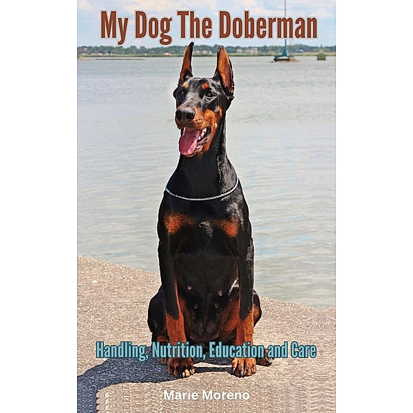My Dog The Doberman, Handling, Nutrition, Education and Care, Rene Schilling