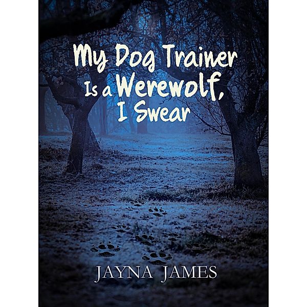 My Dog Trainer is a Werewolf, I Swear, Jayna James