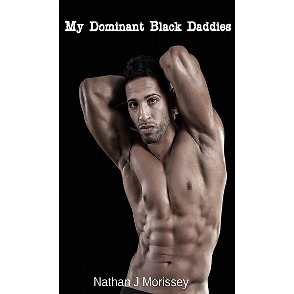 My Dominant Black Daddies, Nathan J Morissey