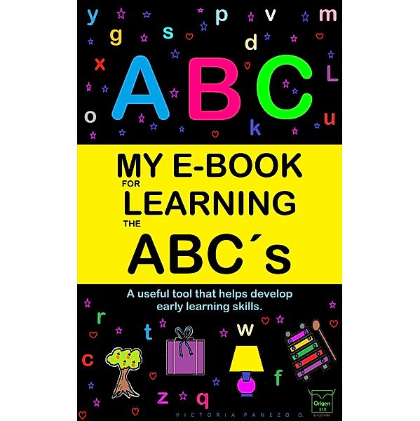 My E-Book For Learning The Abc´s: A Useful Tool That Helps Develop Early Learning Skills (My learning e-book, #2) / My learning e-book, Victoria Panezo Ortiz