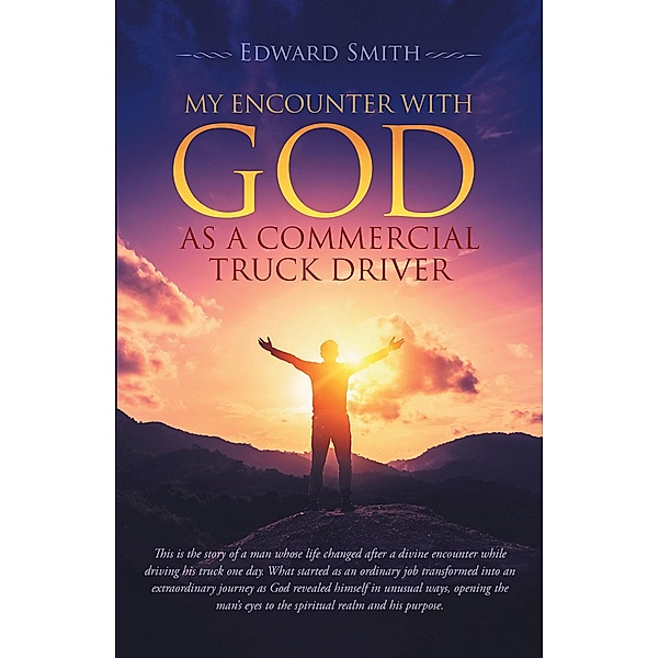 My Encounter With God As A Commercial Truck Driver, Edward Smith