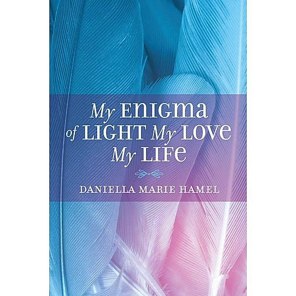 My Enigma Of Light My Love My Life, Daniella Marie Hamel
