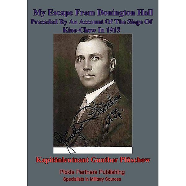 My Escape From Donington Hall, Preceded By An Account Of The Siege Of Kiao-Chow In 1915, Kapitanleutnant Gunther Pluschow