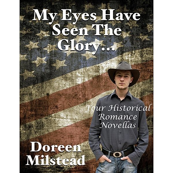 My Eyes Have Seen the Glory... Four Historical Romance Novellas, Doreen Milstead