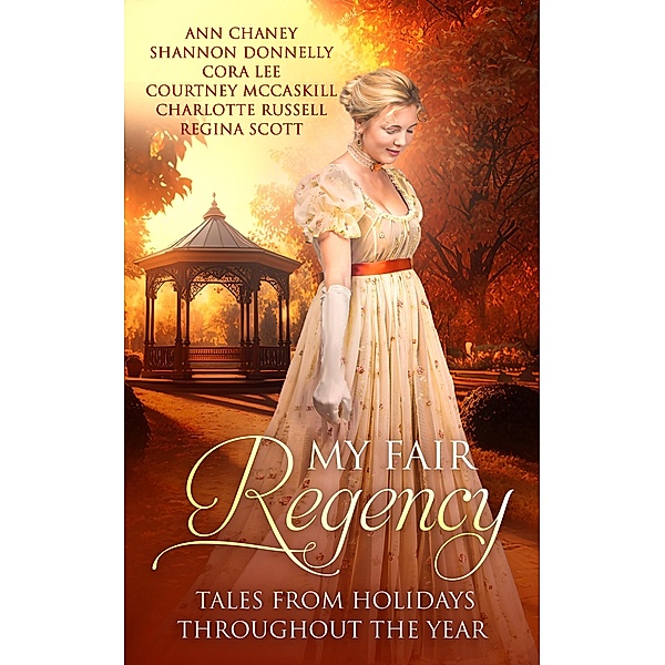 My Fair Regency: Tales From Holidays Throughout The Year, Ann Chaney, Shannon Donnelly, Cora Lee, Courtney McCaskill, Charlotte Russell, Regina Scott