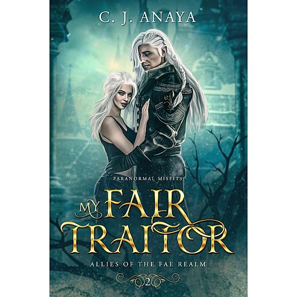 My Fair Traitor (Paranormal Misfits, #2) / Paranormal Misfits, C. J. Anaya