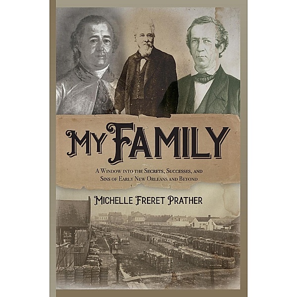 My Family: A Window into the Secrets, Successes, and Sins of Early New Orleans and Beyond, Michelle Freret Prather