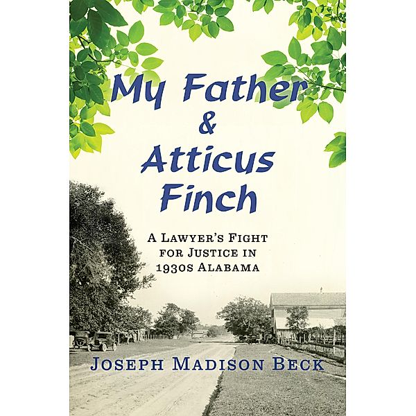 My Father and Atticus Finch: A Lawyer's Fight for Justice in 1930s Alabama, Joseph Madison Beck