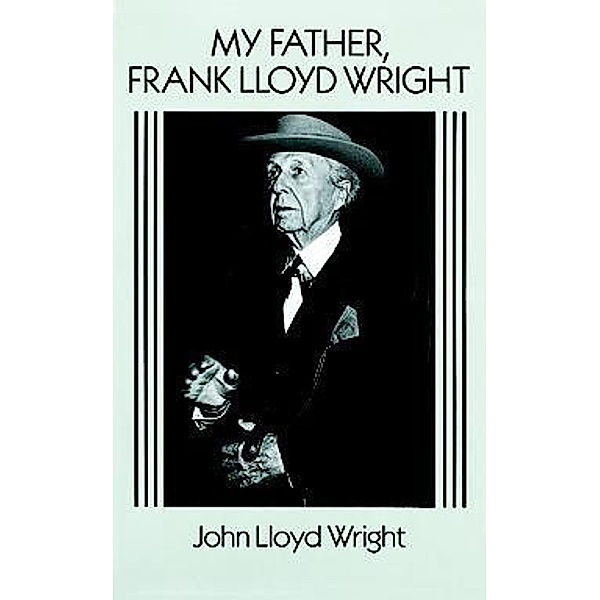 My Father, Frank Lloyd Wright / Dover Architecture, John Lloyd Wright