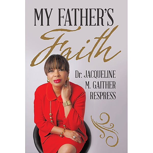 My Father’S Faith, Dr. Jacqueline M. Gaither Respress