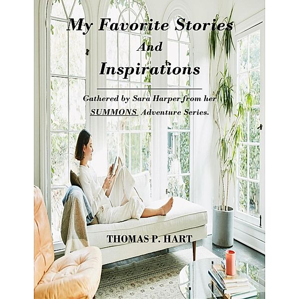 My Favorite Stories and Inspirations-Gathered by Sara Harper From Her Summons Adventure Series, Thomas P. Hart