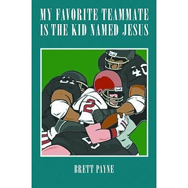 My Favorite Teammate Is The Kid Named Jesus / EC Publishing LLC, Brett Payne