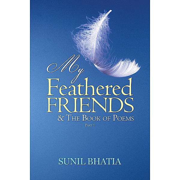 My Feathered Friends & the Book of Poems—Part 1, Sunil Bhatia