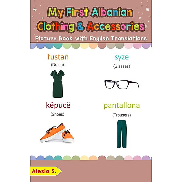 My First Albanian Clothing & Accessories Picture Book with English Translations (Teach & Learn Basic Albanian words for Children, #11), Alesia S.