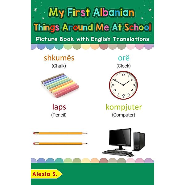 My First Albanian Things Around Me at School Picture Book with English Translations (Teach & Learn Basic Albanian words for Children, #16), Alesia S.