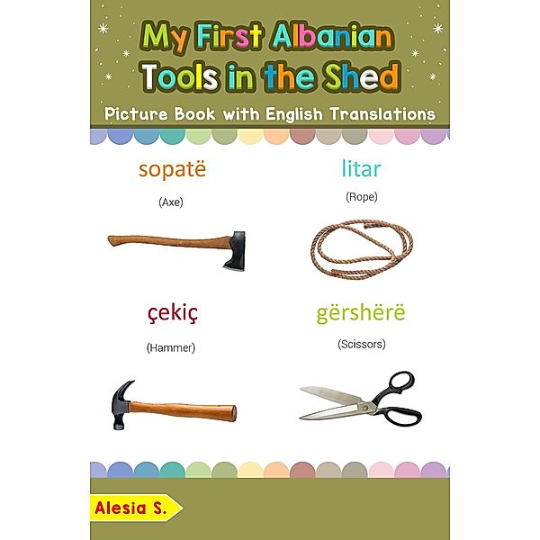 My First Albanian Tools in the Shed Picture Book with English Translations (Teach & Learn Basic Albanian words for Children, #5), Alesia S.