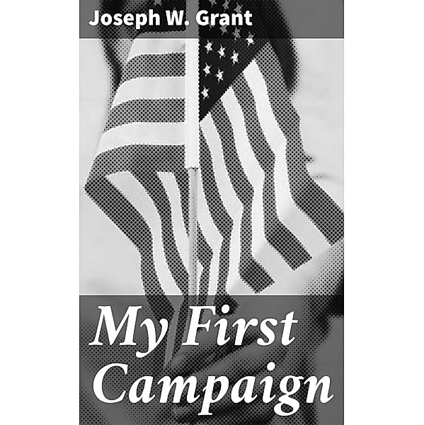 My First Campaign, Joseph W. Grant