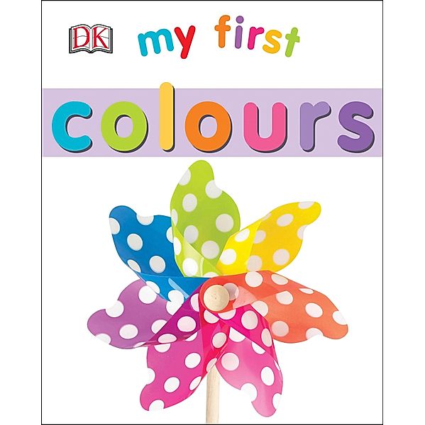 My First Colours / My First Board Books, Dk