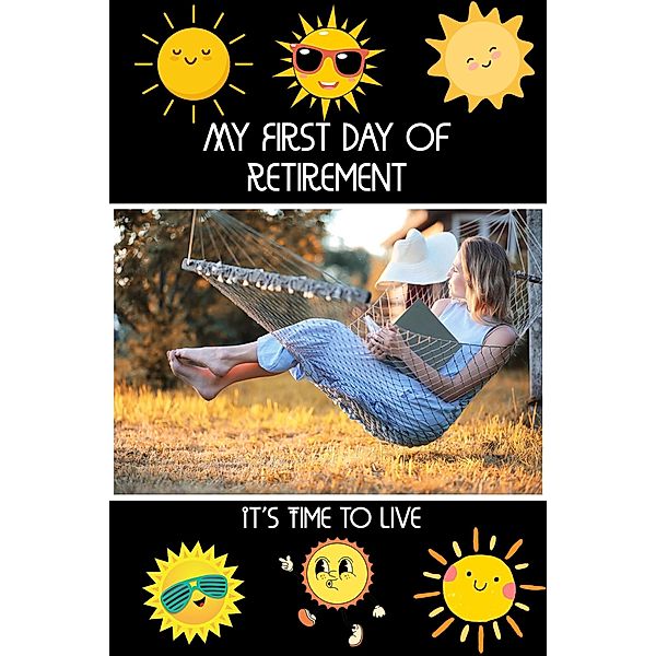 My First Day of Retirement: It's Time to Live (Financial Freedom, #182) / Financial Freedom, Joshua King