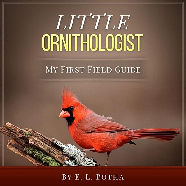 My First Field Guide: Little Ornithologist (My First Field Guide, #1), E. L. Botha