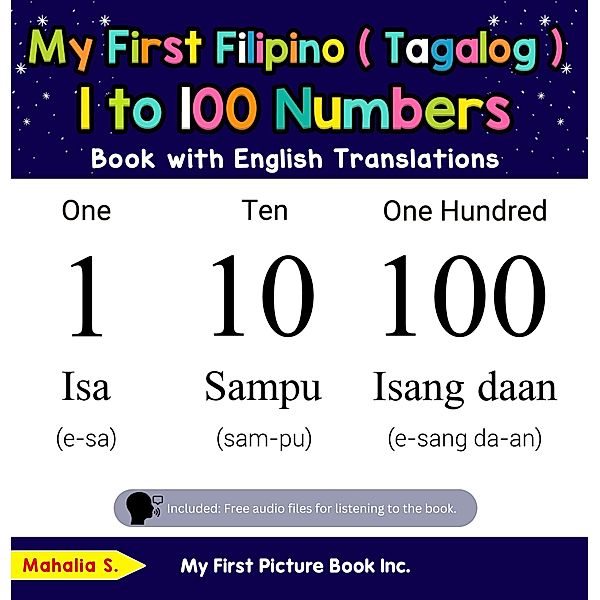 My First Filipino (Tagalog) 1 to 100 Numbers Book with English Translations (Teach & Learn Basic Filipino (Tagalog) words for Children, #20) / Teach & Learn Basic Filipino (Tagalog) words for Children, Mahalia S.