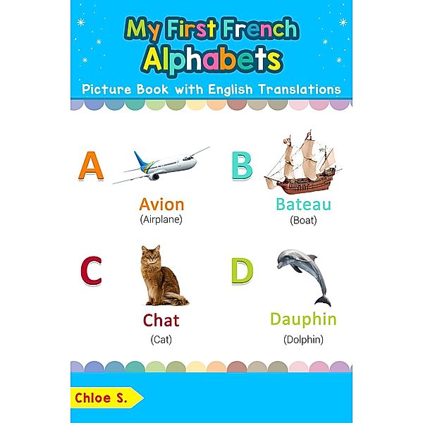 My First French Alphabets Picture Book with English Translations (Teach & Learn Basic French words for Children, #1), Chloe S.