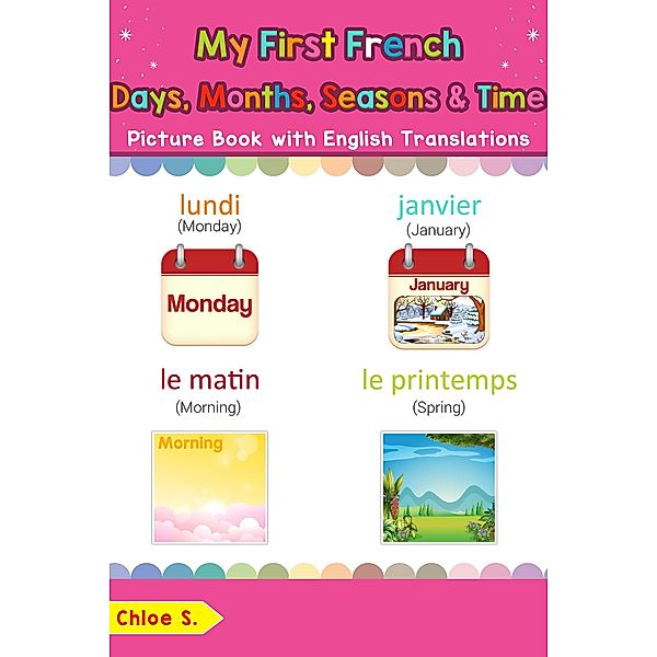 My First French Days, Months, Seasons & Time Picture Book with English Translations (Teach & Learn Basic French words for Children, #19), Chloe S.