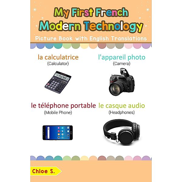 My First French Modern Technology Picture Book with English Translations (Teach & Learn Basic French words for Children, #22), Chloe S.