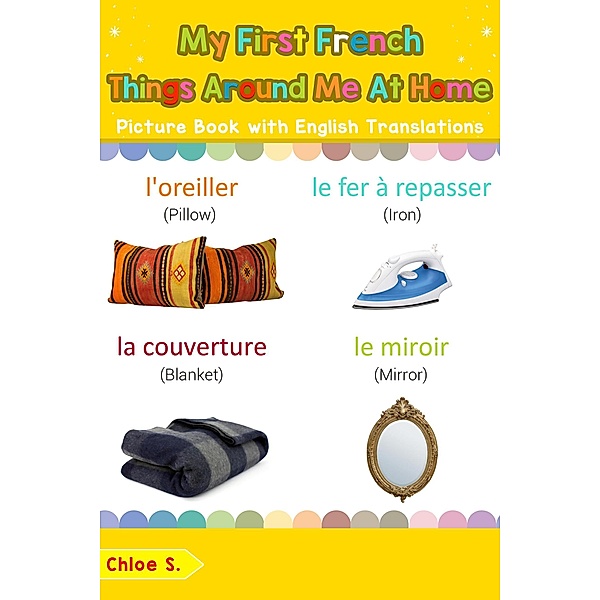 My First French Things Around Me at Home Picture Book with English Translations (Teach & Learn Basic French words for Children, #15), Chloe S.