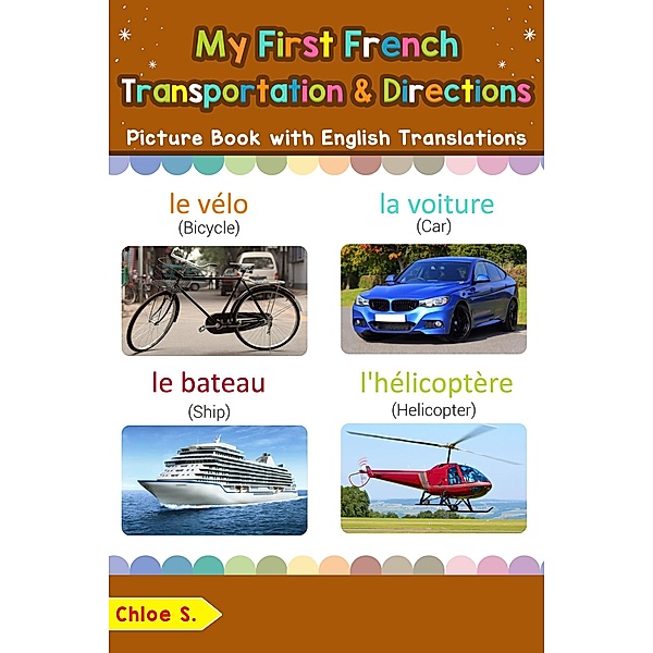 My First French Transportation & Directions Picture Book with English Translations (Teach & Learn Basic French words for Children, #14), Chloe S.