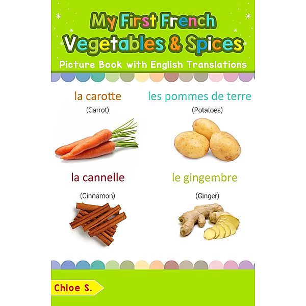 My First French Vegetables & Spices Picture Book with English Translations (Teach & Learn Basic French words for Children, #4), Chloe S.