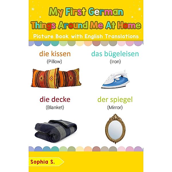 My First German Things Around Me at Home Picture Book with English Translations (Teach & Learn Basic German words for Children, #15) / Teach & Learn Basic German words for Children, Sophia S.