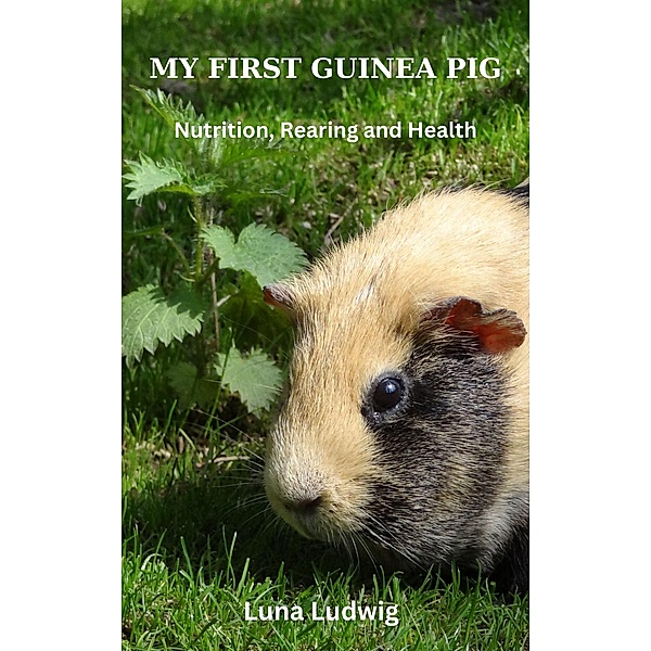 MY FIRST GUINEA PIG, Nutrition, Rearing and Health, Luna Ludwig
