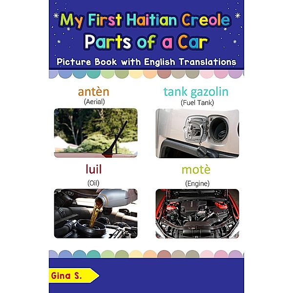 My First Haitian Creole Parts of a Car Picture Book with English Translations (Teach & Learn Basic Haitian Creole words for Children, #8) / Teach & Learn Basic Haitian Creole words for Children, Gina S.