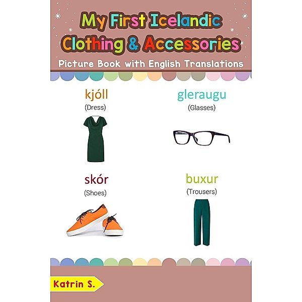 My First Icelandic Clothing & Accessories Picture Book with English Translations (Teach & Learn Basic Icelandic words for Children, #11), Katrin S.