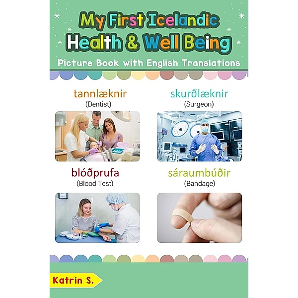 My First Icelandic Health and Well Being Picture Book with English Translations (Teach & Learn Basic Icelandic words for Children, #23), Katrin S.