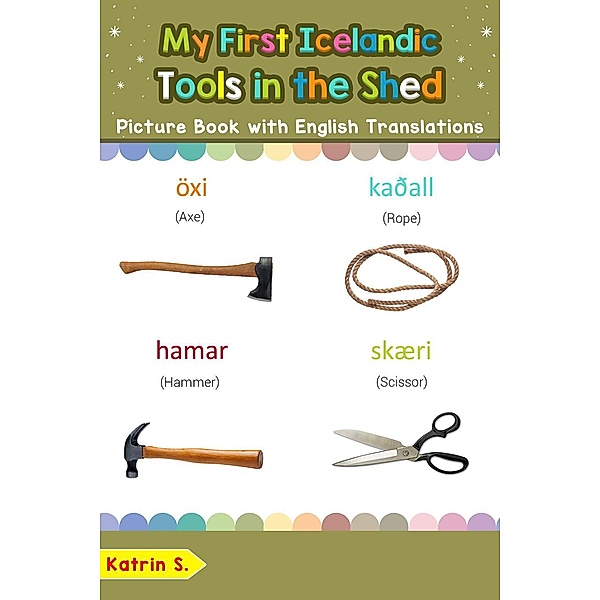 My First Icelandic Tools in the Shed Picture Book with English Translations (Teach & Learn Basic Icelandic words for Children, #5), Katrin S.