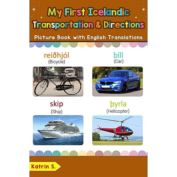 My First Icelandic Transportation & Directions Picture Book with English Translations (Teach & Learn Basic Icelandic words for Children, #14), Katrin S.