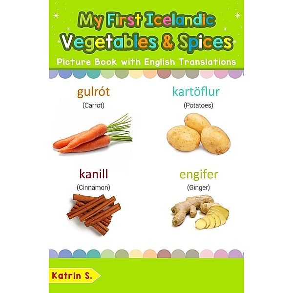 My First Icelandic Vegetables & Spices Picture Book with English Translations (Teach & Learn Basic Icelandic words for Children, #4), Katrin S.