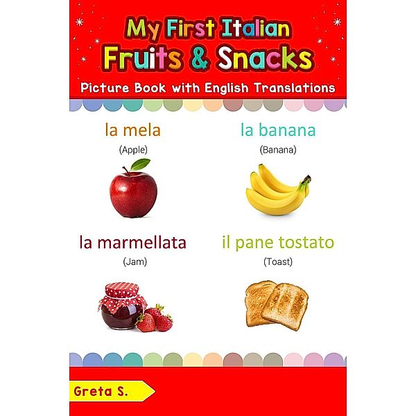 My First Italian Fruits & Snacks Picture Book with English Translations (Teach & Learn Basic Italian words for Children, #3), Greta S.