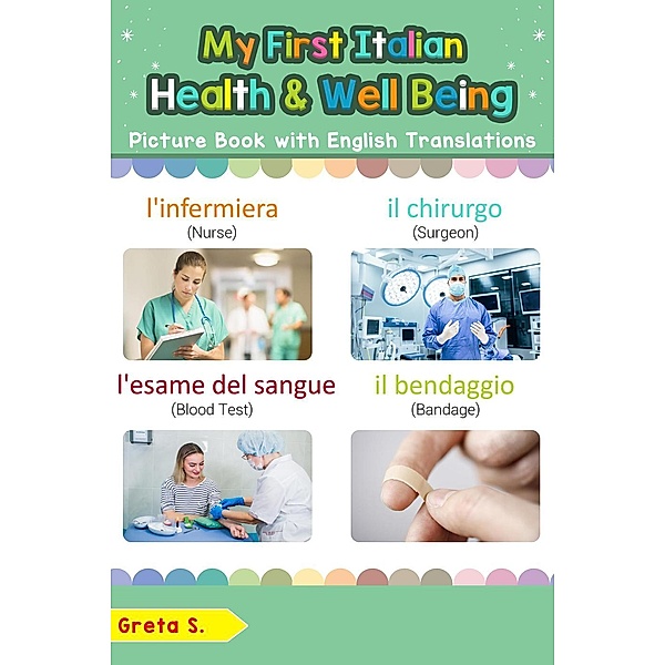 My First Italian Health and Well Being Picture Book with English Translations (Teach & Learn Basic Italian words for Children, #23), Greta S.