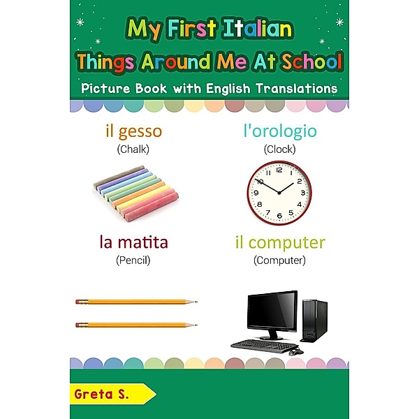 My First Italian Things Around Me at School Picture Book with English Translations (Teach & Learn Basic Italian words for Children, #16), Greta S.