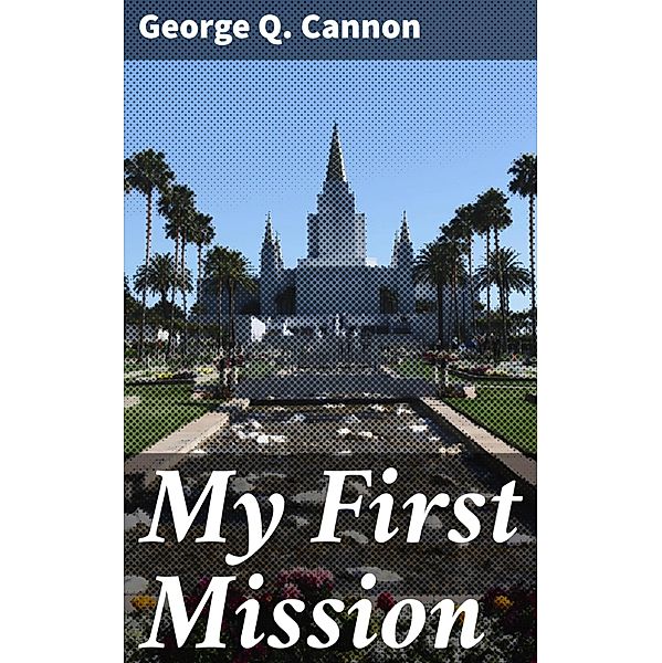 My First Mission, George Q. Cannon