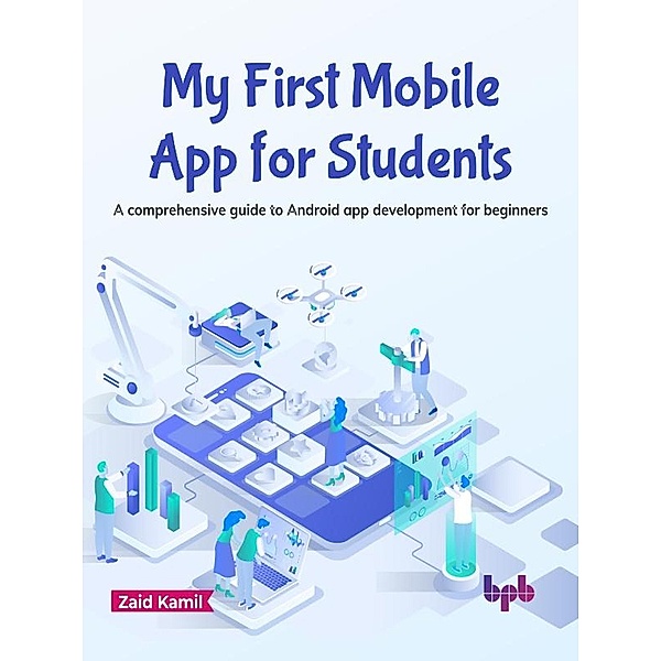 My First Mobile App for Students: A Comprehensive Guide to Android App Development for Beginners, Zaid Kamil