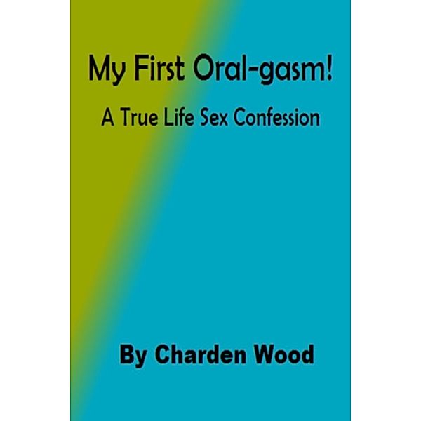 My First Oral-gasm (A True Life Sex Confession), Charden Wood
