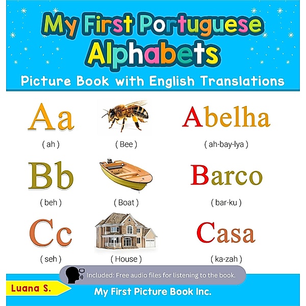 My First Portuguese Alphabets Picture Book with English Translations (Teach & Learn Basic Portuguese words for Children, #1) / Teach & Learn Basic Portuguese words for Children, Luana S.