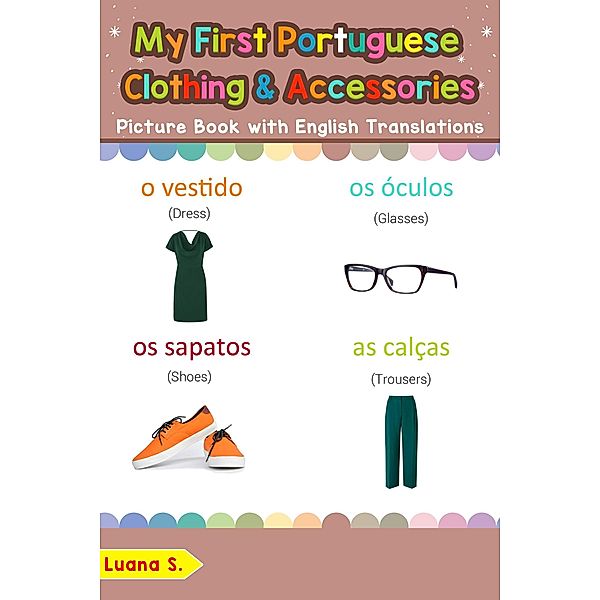 My First Portuguese Clothing & Accessories Picture Book with English Translations (Teach & Learn Basic Portuguese words for Children, #11), Luana S.