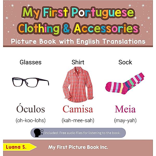 My First Portuguese Clothing & Accessories Picture Book with English Translations (Teach & Learn Basic Portuguese words for Children, #9) / Teach & Learn Basic Portuguese words for Children, Luana S.